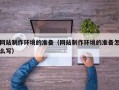 平湖网站制作环境的准备（网站制作环境的准备怎么写）