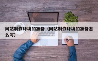 平湖网站制作环境的准备（网站制作环境的准备怎么写）